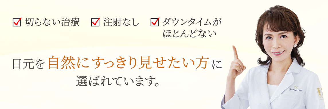 切らない治療・注射なし・ダウンタイムがほとんどない／目元を自然にすっきり見せたい方に選ばれています。／高須 英津子 医師