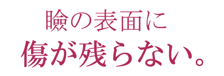 瞼の表面に傷が残らない。